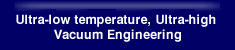 Ultra-low temperature, Ultra-high Vacuum Engineering 