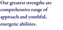 Our greatest strengths are an environment encompassing all aspects of the industry and youthful, energetic abilities.